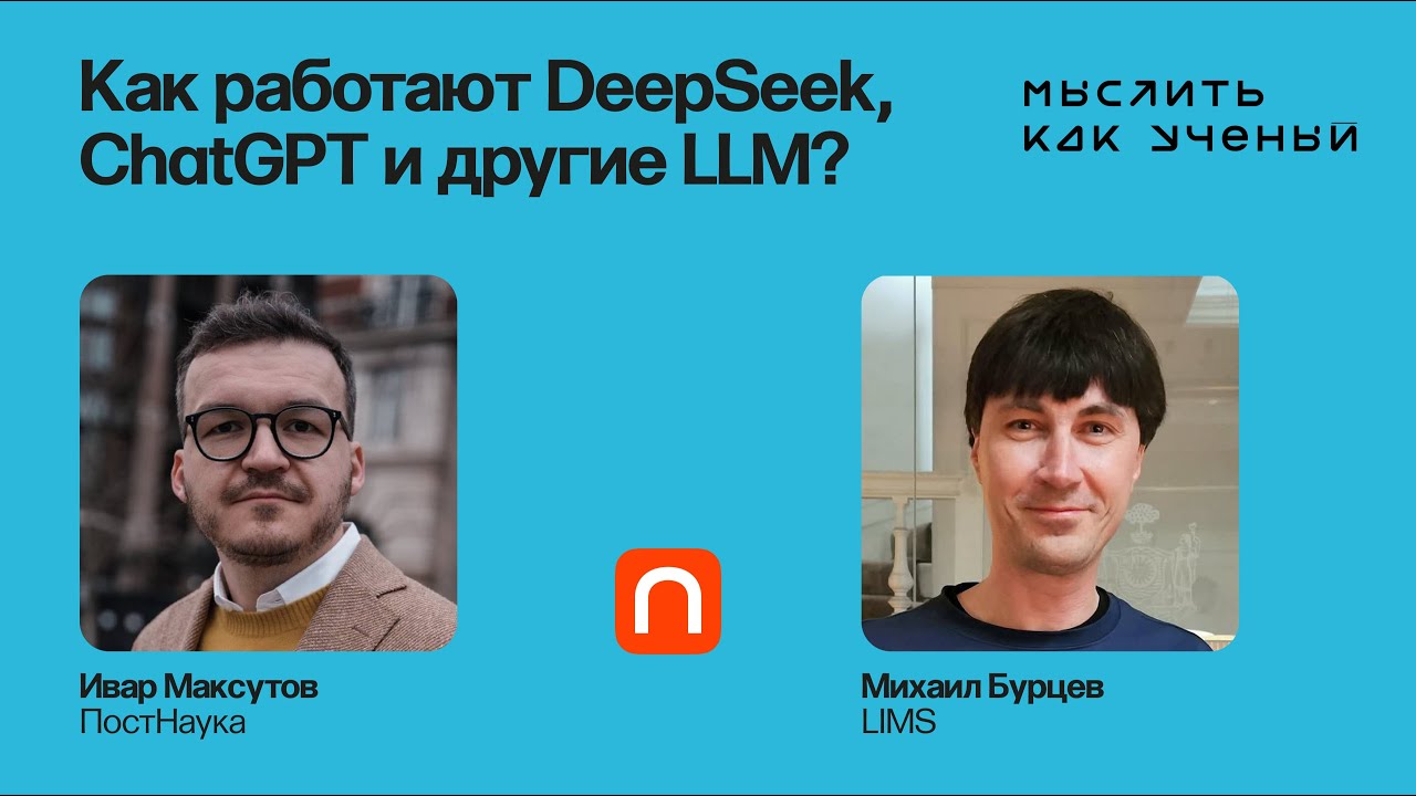Как работают LLM: DeepSeek, ChatGPT и другие?  — Ивар ft. Михаил Бурцев | Мыслить как ученый