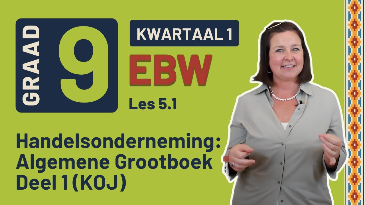 Gr9 EBW: Fin. Gelet. | Kwartaal 1 | Les 5.1 | Handelsonderneming: Algemene Grootboek Deel 1 (KOJ)