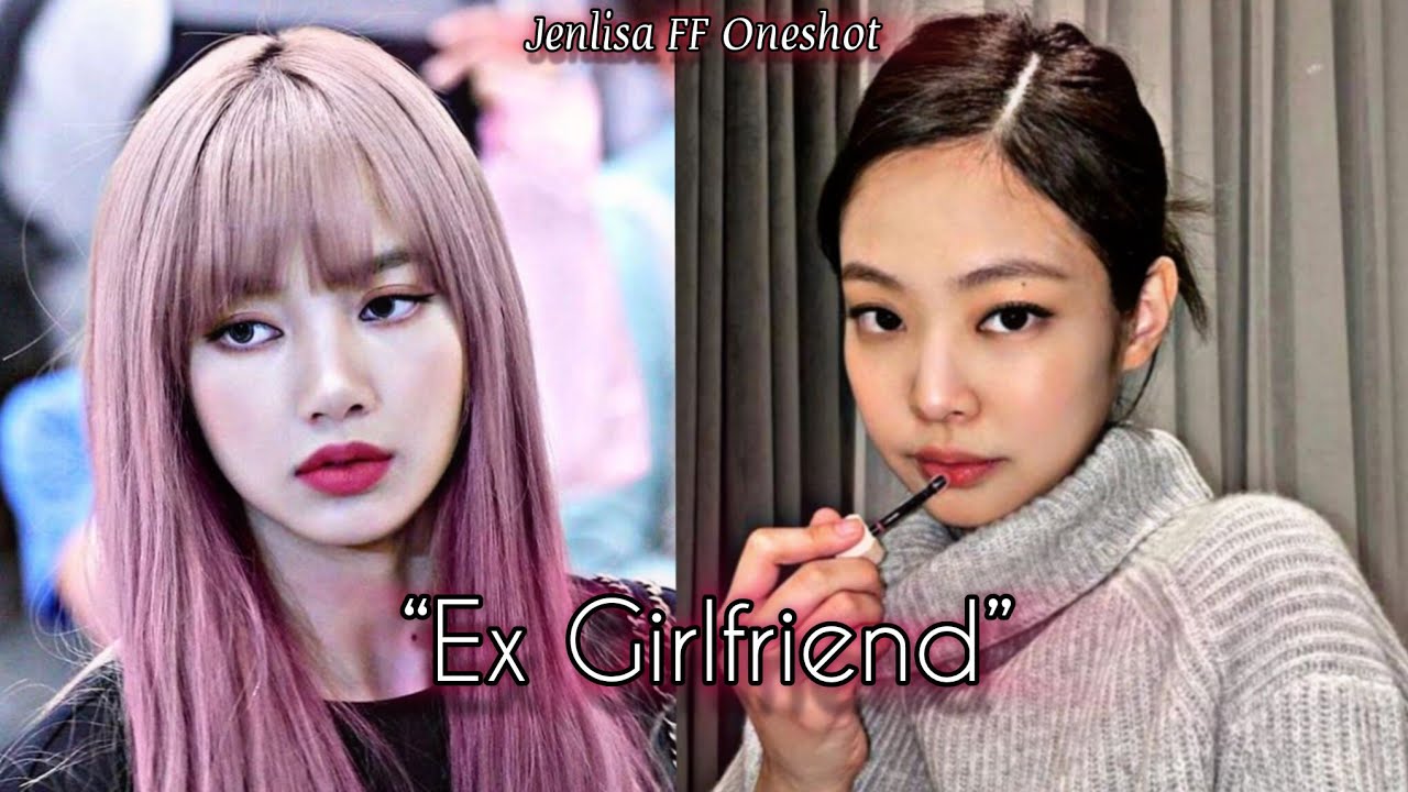 Ex Girlfriend | Jenlisa FF Oneshot New