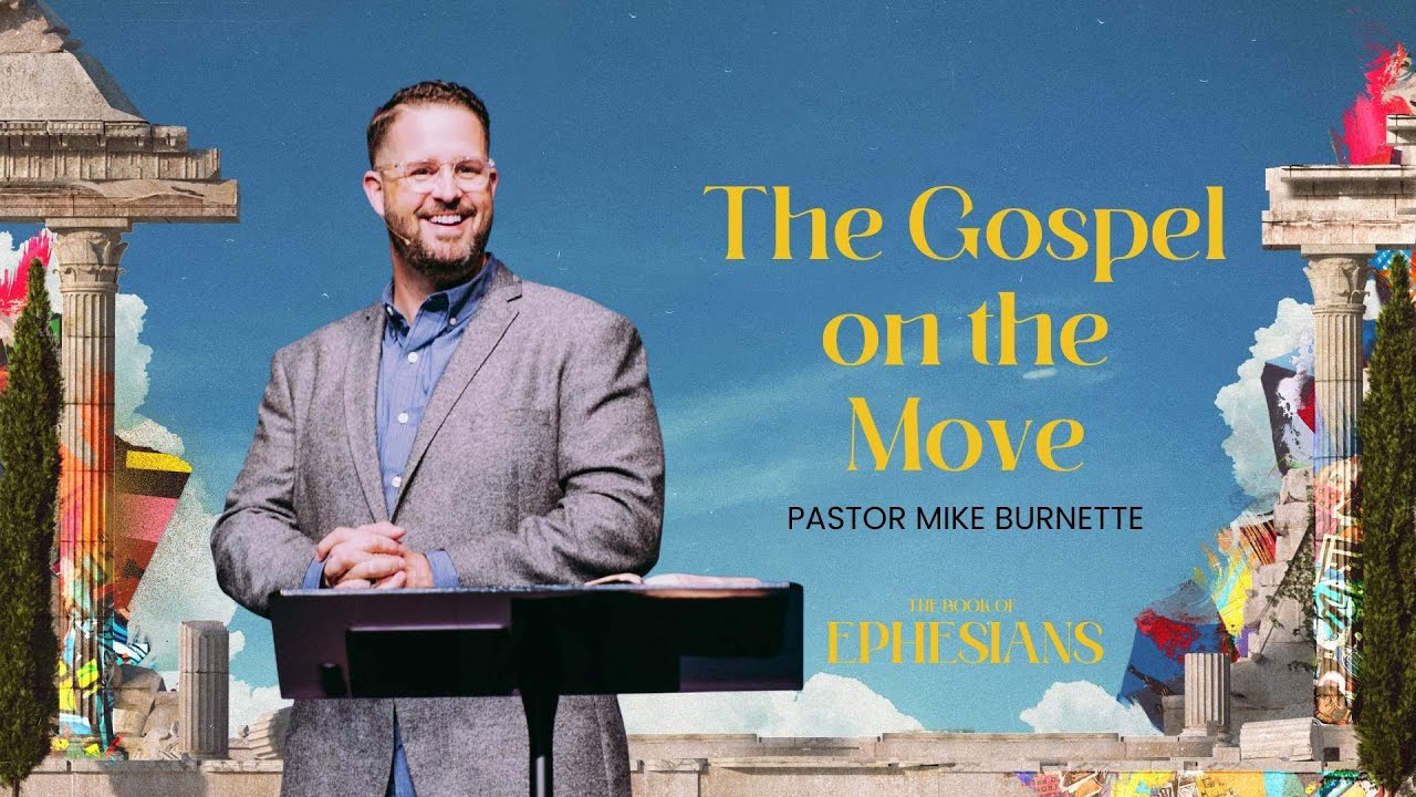 The Gospel on the Move (Ephesians 3:1-13) | Pastor Mike Burnette