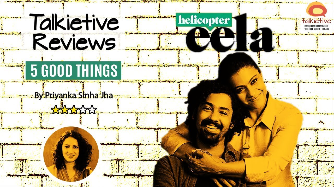 Helicopter Eela | Kajol | Priyanka Sinha Jha | Talkietive Reviews | 5 Good Things