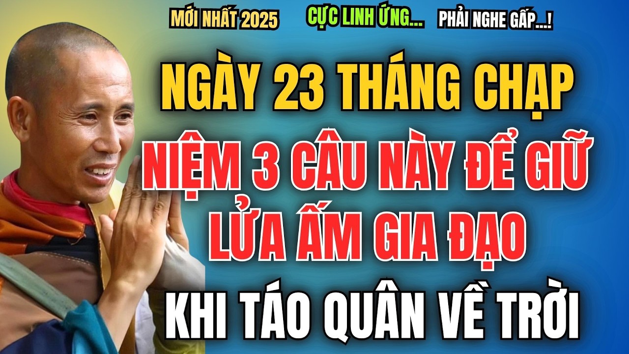 NGÀY 23 THÁNG CHẠP, NIỆM 3 CÂU NÀY ĐỂ GIỮ LỬA ẤM GIA ĐẠO, KHI TÁO QUÂN VỀ TRỜI