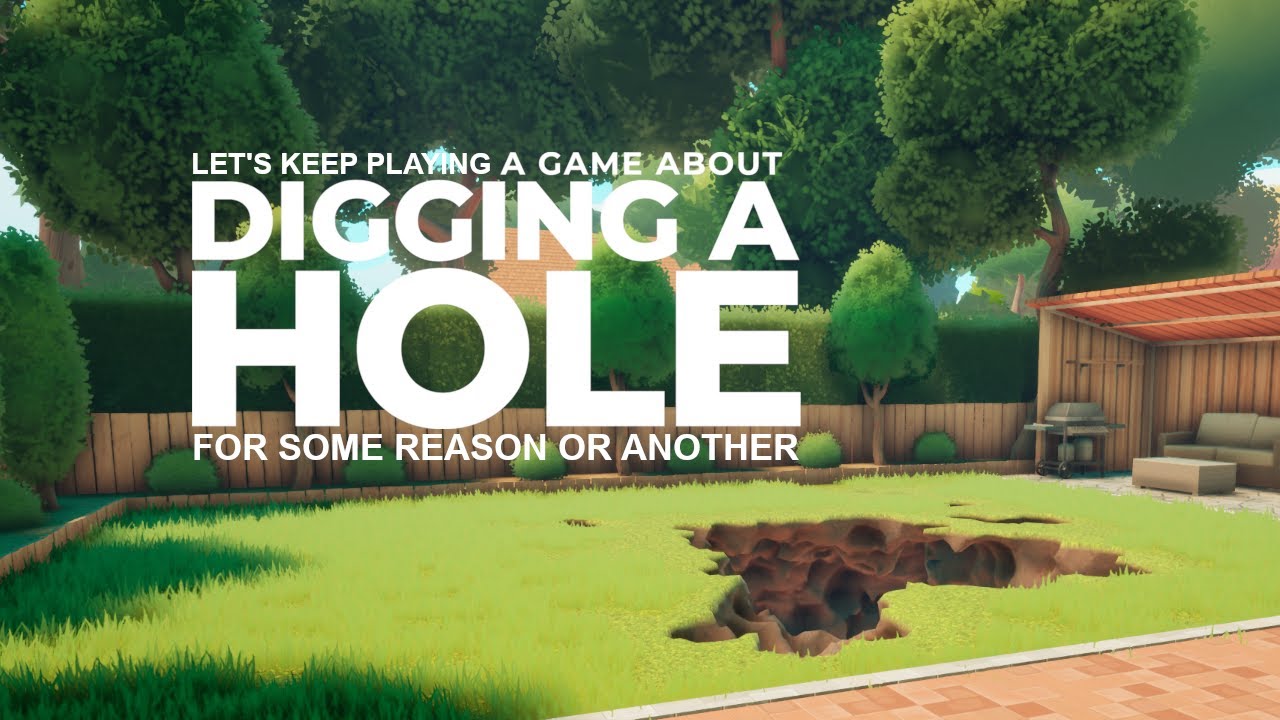 Let's keep playing A GAME ABOUT DIGGING A HOLE for some reason or another