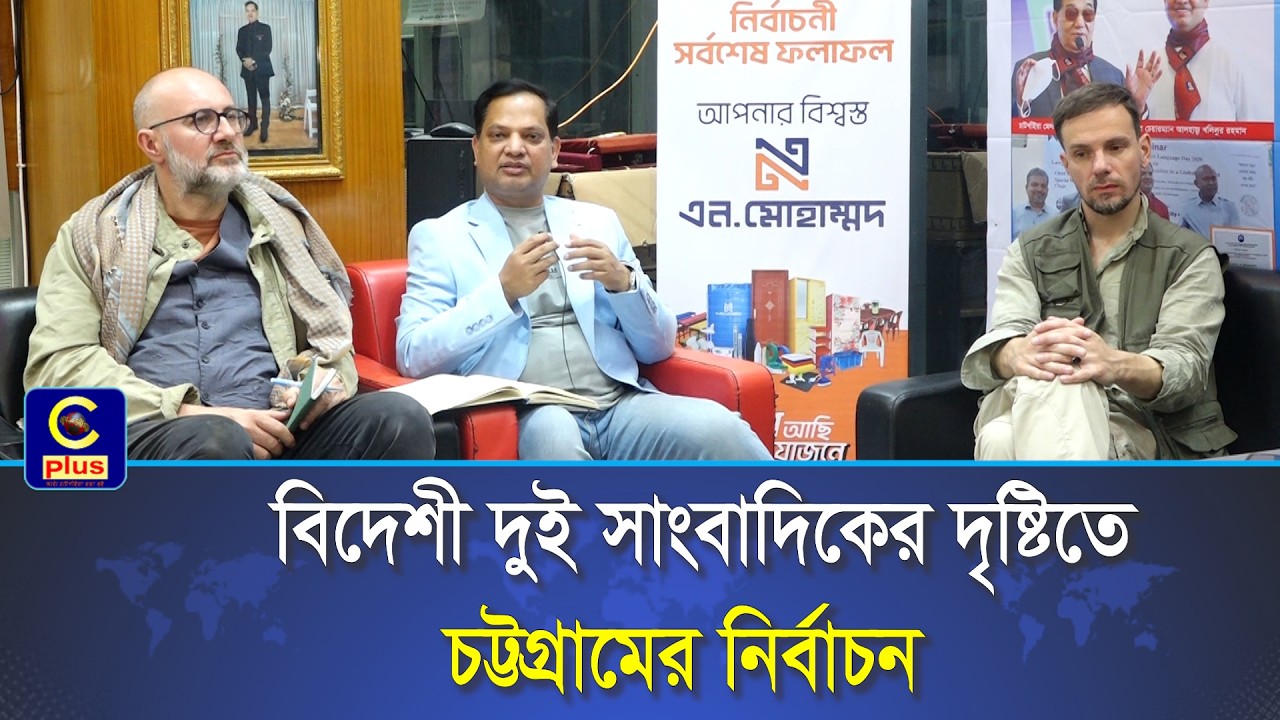 বিদেশী দুই সাংবাদিকের দৃষ্টিতে চট্টগ্রামের নির্বাচন |Giuliano Battiston,  Cecconi, Journalist/ Cplus