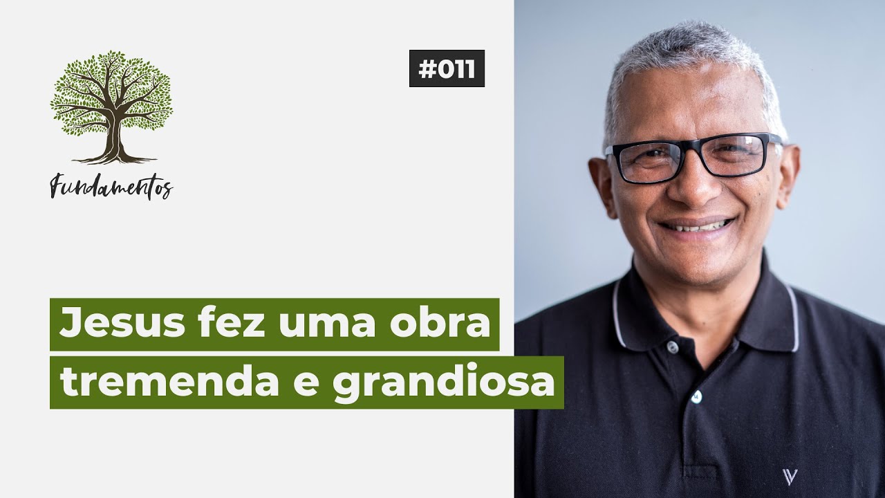 #011 - JESUS FEZ UMA OBRA TREMENDA E GRANDIOSA - Fundamentos