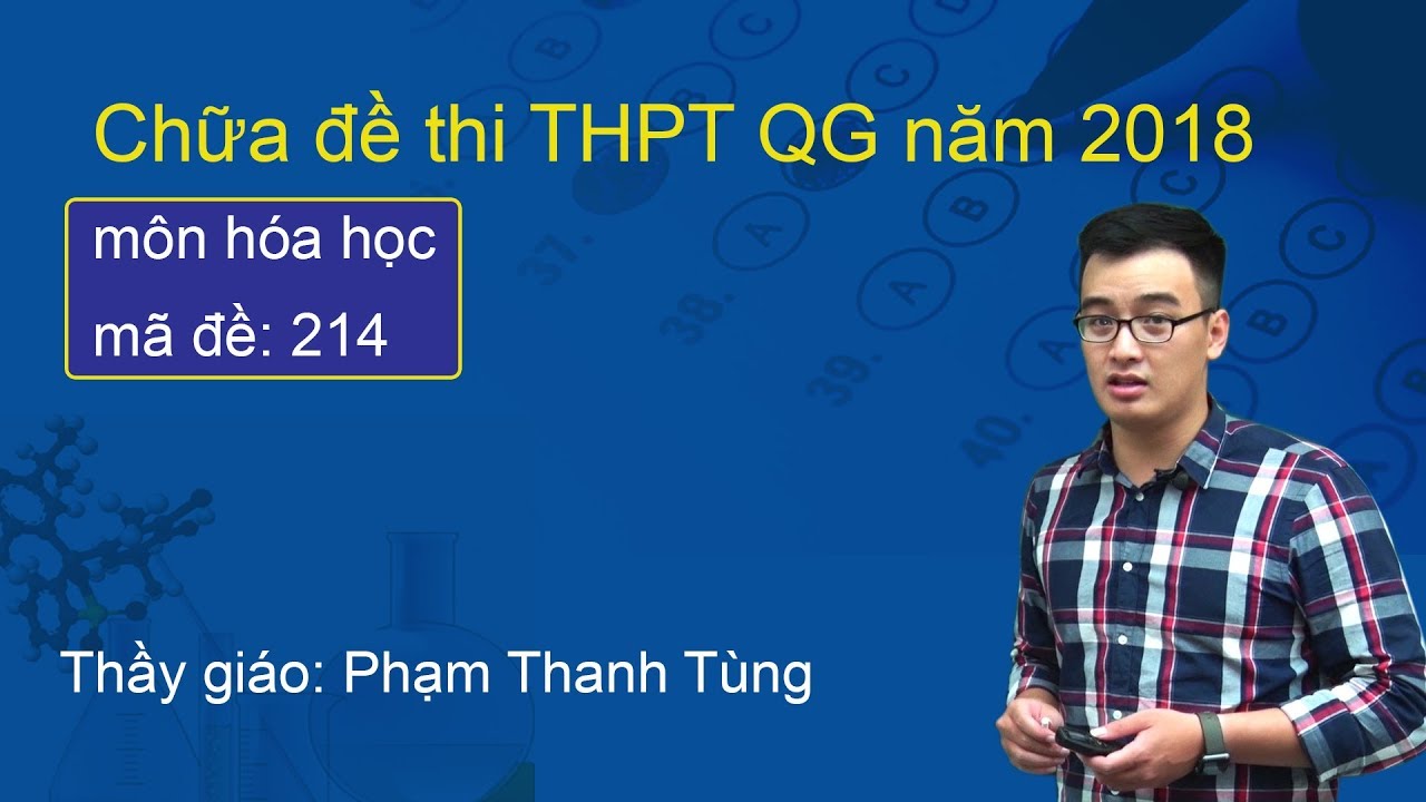 Chữa đề thi THPTQG môn Hóa năm 2018– Thầy Phạm Thanh Tùng