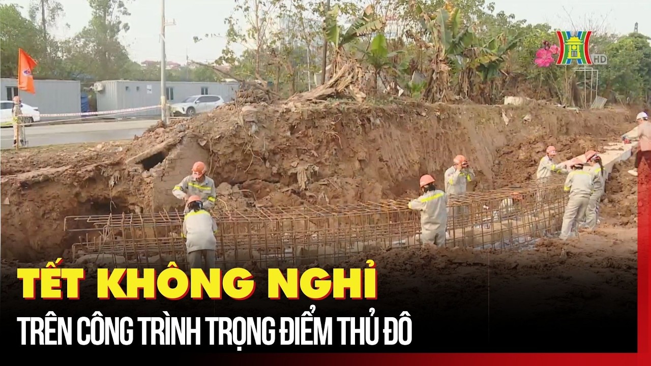 Tết không nghỉ trên công trình trọng điểm Thủ đô | Tin tức