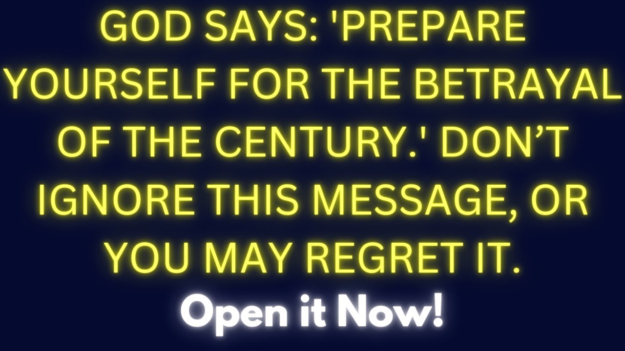 GOD SAYS: 'PREPARE YOURSELF FOR THE BETRAYAL OF THE CENTURY.' DON’T IGNORE THIS MESSAGE. | God Says