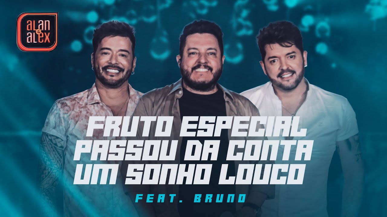Alan e Alex Ft. Bruno - Fruto Especial / Passou da Conta / Um Sonho Louco