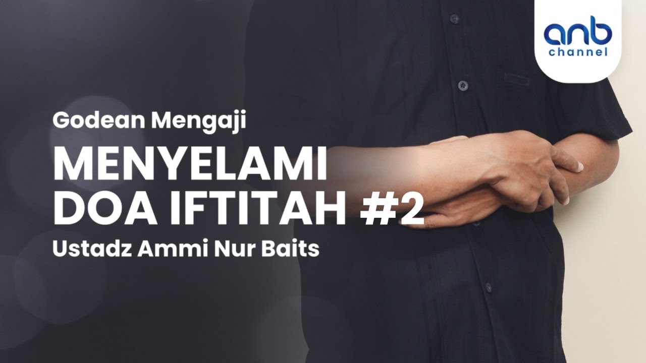 Menyelami Doa Iftitah #2 | Ustadz Ammi Nur Baits, ST., BA.