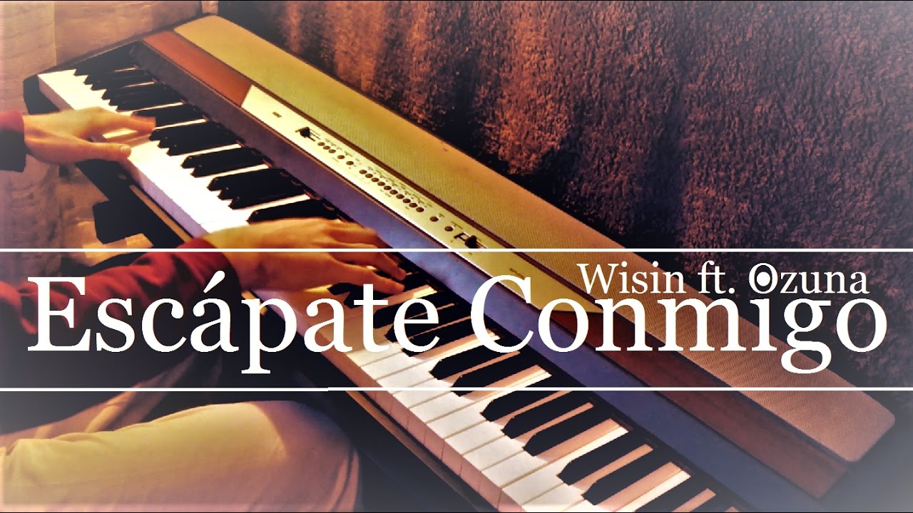 Esc&aacute;pate Conmigo (Wisin ft. Ozuna) Piano Cover