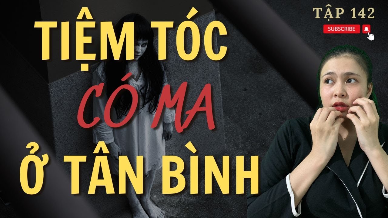 [ Tập 142 ]  -  TIỆM TÓC CÓ MA Ở TÂN BÌNH | Chuyện Ma