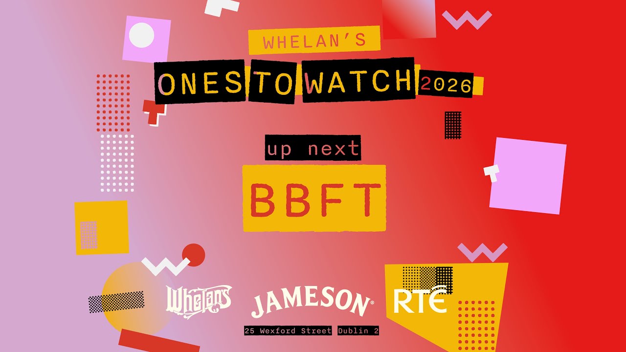 Whelans Ones To Watch - BBFT