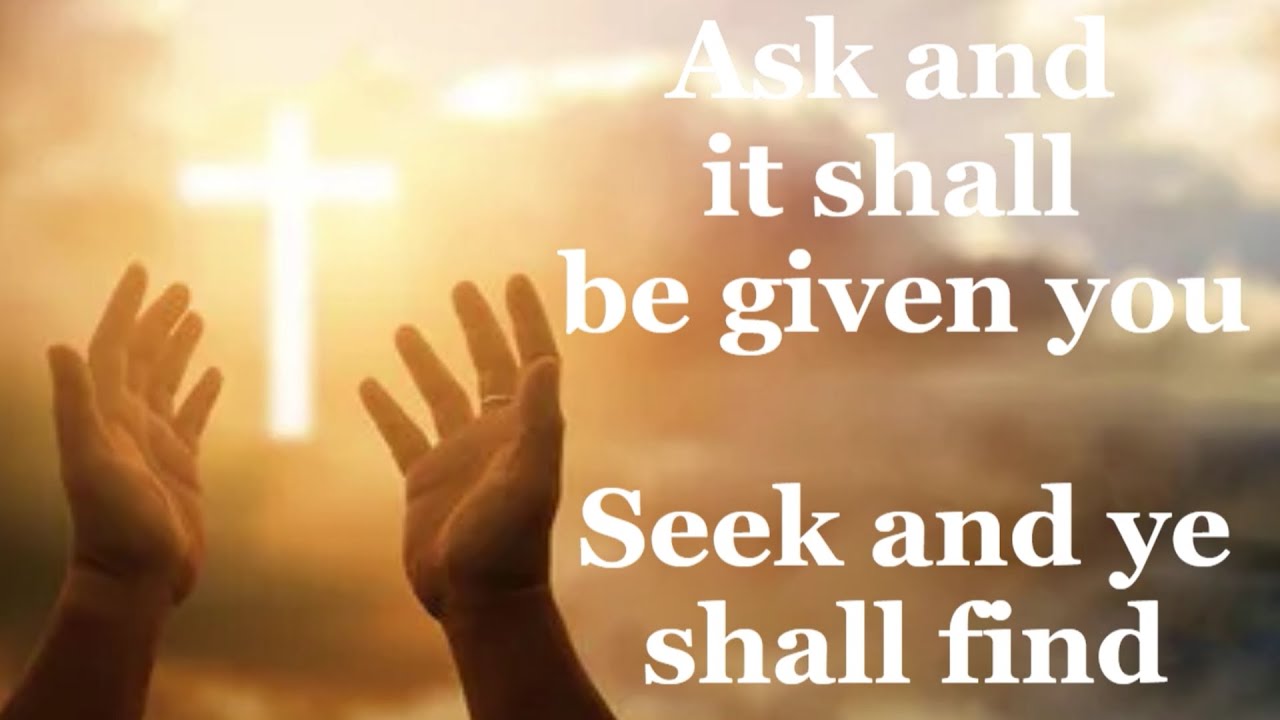 Ask and it shall be given you, Seek and ye shall find (Lyrics)