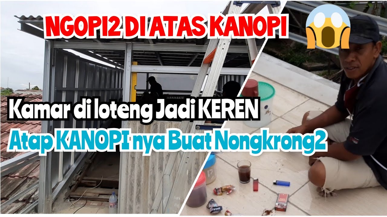 [Video LANJUTAN] MEMBUAT KAMAR DI LOTENG DAN KANOPI UTK TERAS BUAT NONGKRONG - Ngopi2 diatas KANOPI