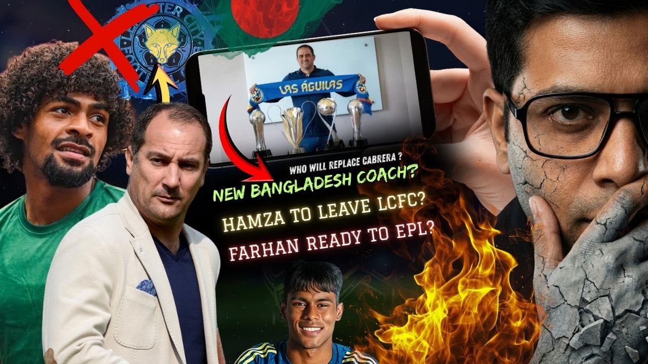 Cabrera replacement New Bangladesh Football Coach? Hamza Transfer Plan! Farhan ready for EPL?