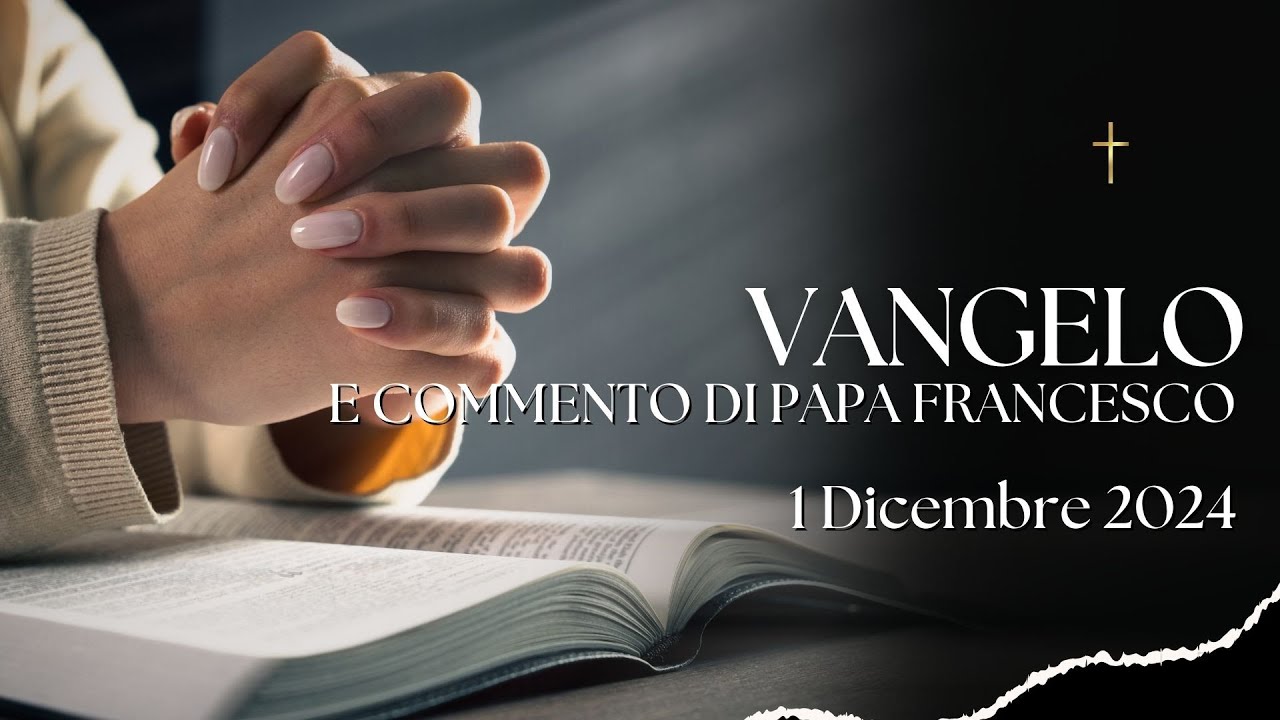 📖 VANGELO DEL GIORNO E COMMENTO DI PAPA FRANCESCO - 1 DICEMBRE 2024 🙏- INIZIO AVVENTO
