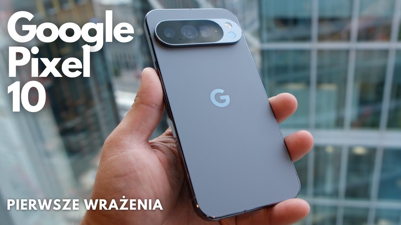 Google Pixel 10, 10 Pro, 10 Pro XL -  dotykałem, to się wypowiem