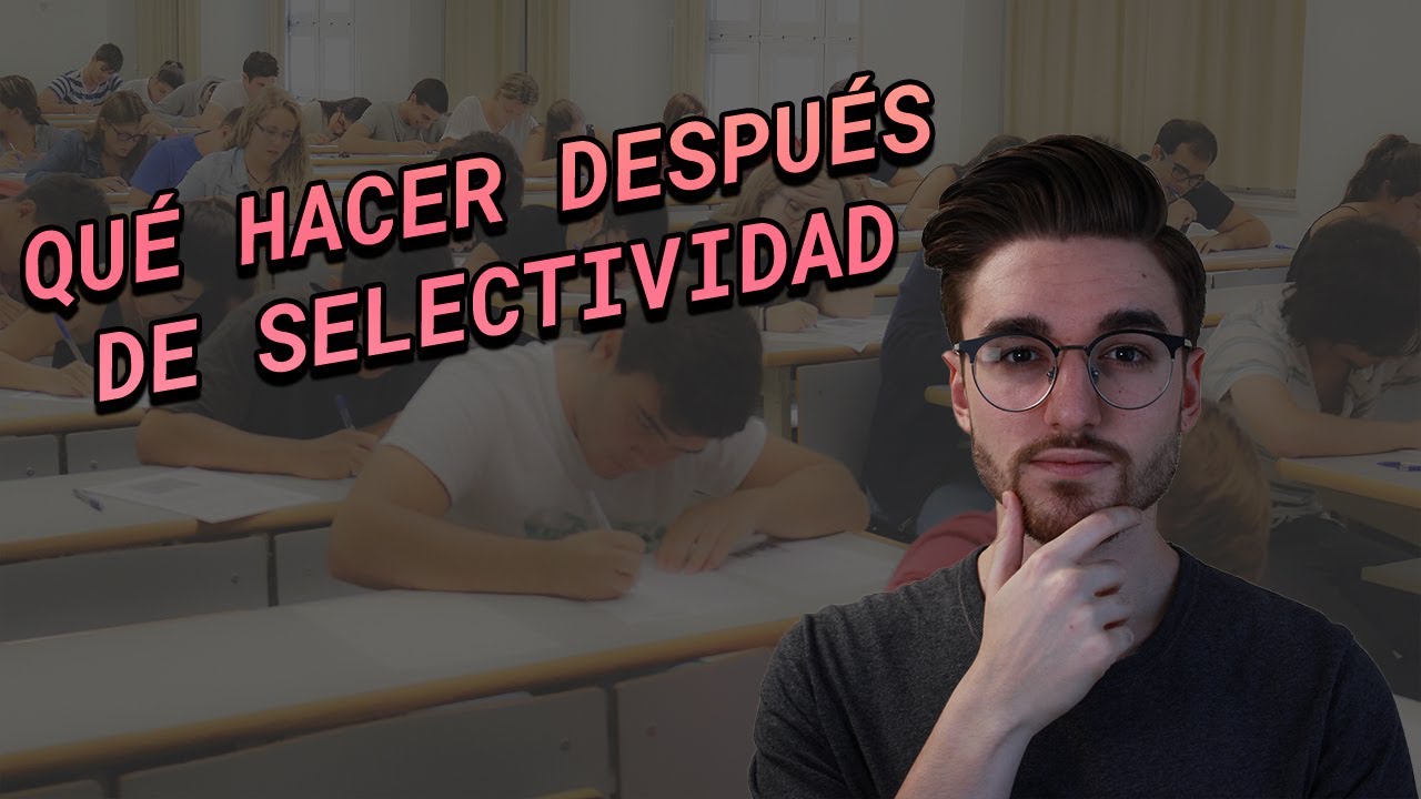 ¿Qué TIENES que HACER DESPUÉS de SELECTIVIDAD?