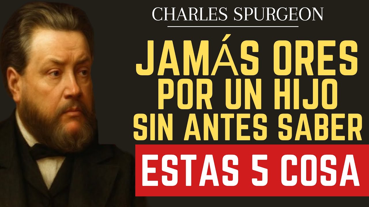 ¡CUIDADO! JAMÁS ORES POR UN HIJO SIN ANTES SABER ESTAS 5 COSAS | Charles Spurgeon