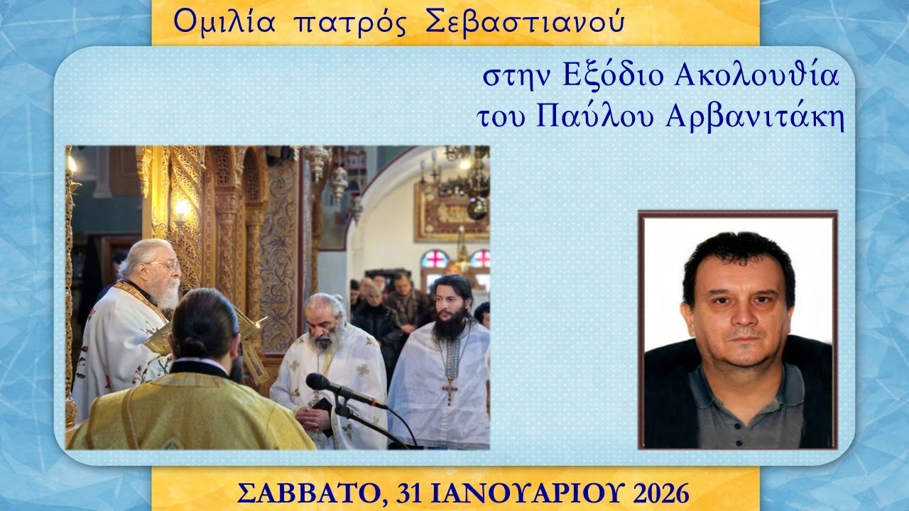 Ομιλία αρχιμ. πατρός Σεβαστιανού Τοπάλη στην Εξόδιο Ακολουθία του Παύλου Αρβανιτάκη