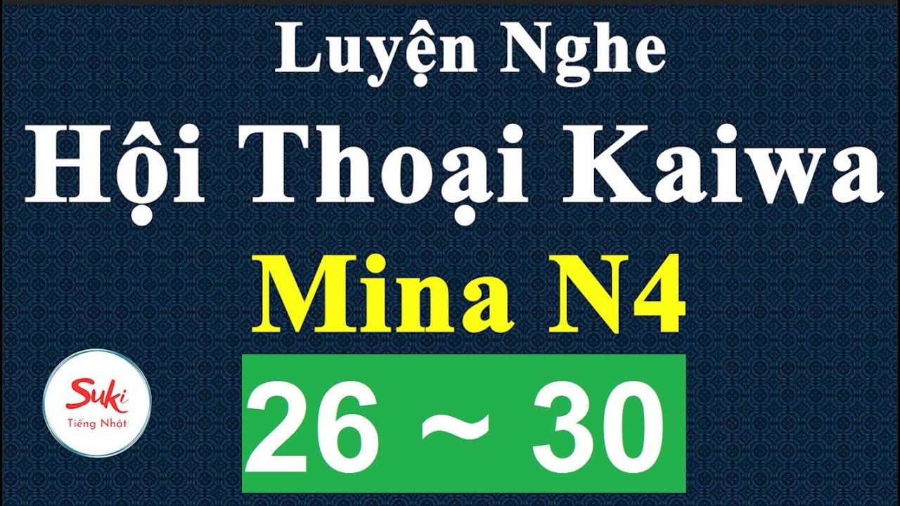 Luyện Nghe Hội Thoại Kaiwa Mina N4 - Bài 26 ~ 30 | Tiếng Nhật Suki