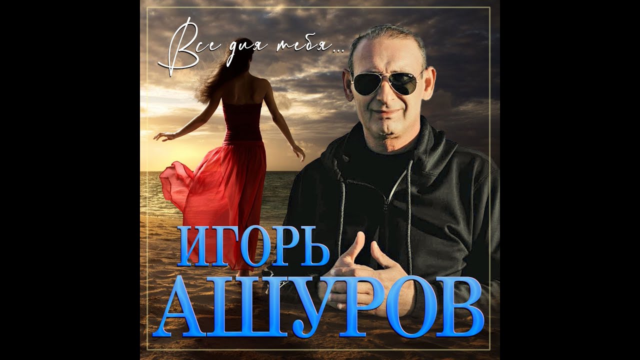 Новый альбом Игорь Ашуров - Все для тебя/ПРЕМЬЕРА 2023