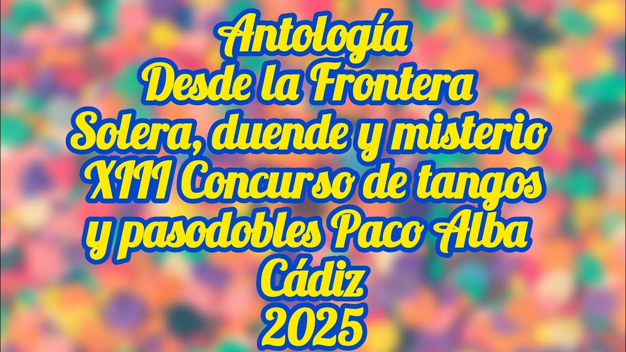 Antología Desde la Frontera - Solera, duende y Misterio - XIII Concurso Peña Paco Alba - Cádiz -2025
