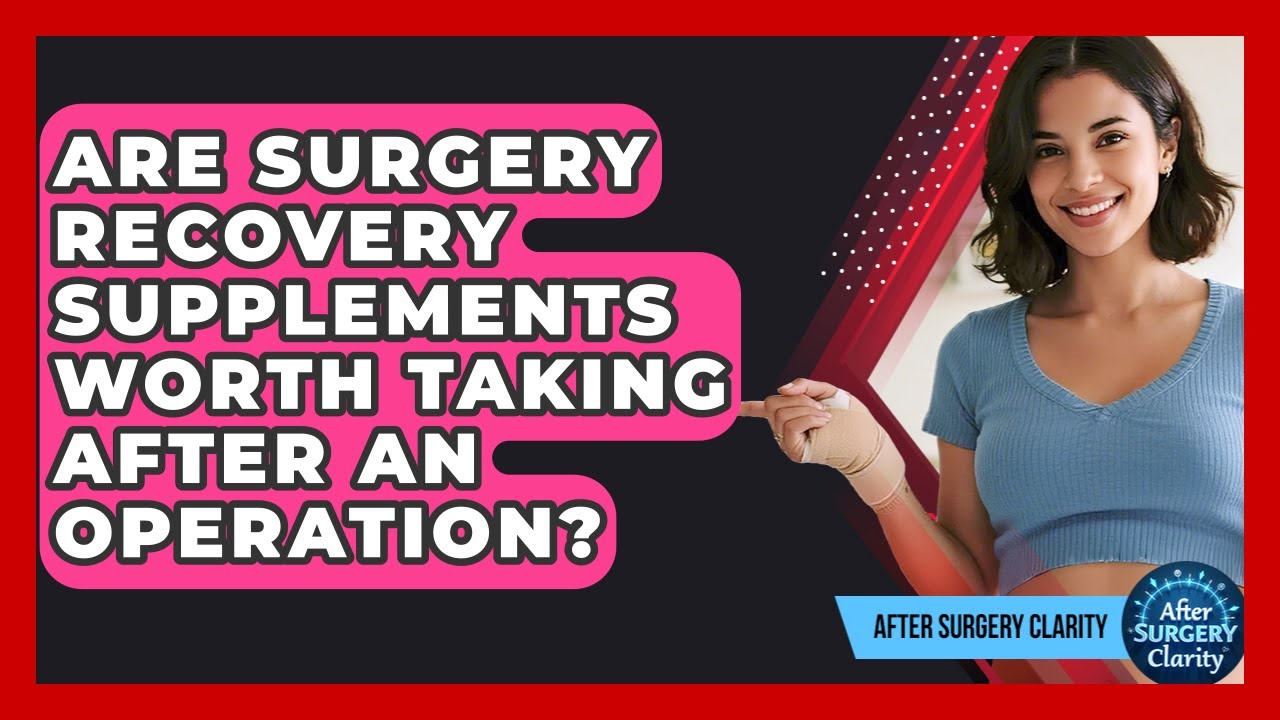 Are Surgery Recovery Supplements Worth Taking After An Operation? - After Surgery Clarity