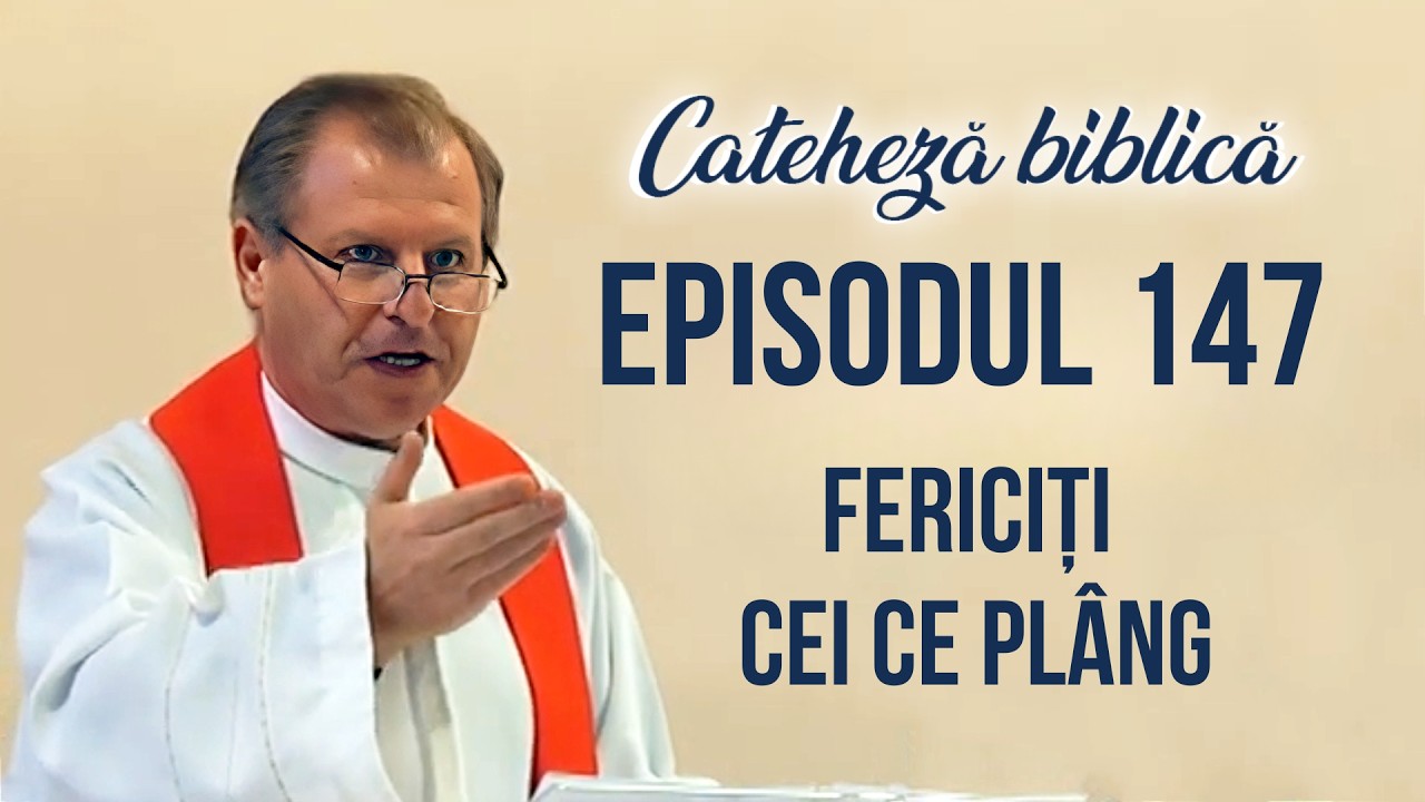 Cateheză biblică cu Pr Marcelin Rotaru - Episodul 147 - Fericiti cei ce plang