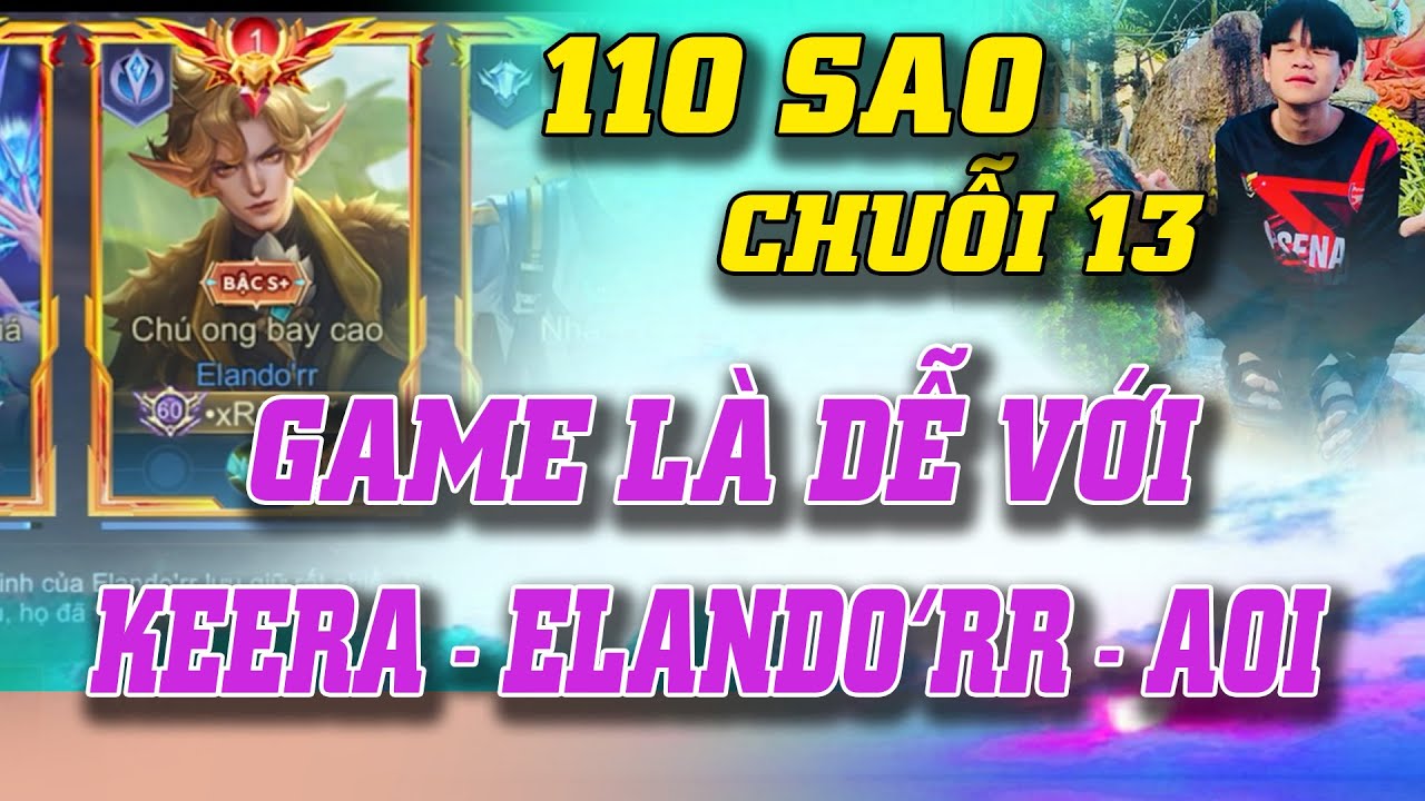 Game Là Dễ Khi Solo Rank Việt 110 Sao – Chuỗi 13 Cân Team Với Bộ 3 Siêu Cơ Động Keera Elando’rr Aoi