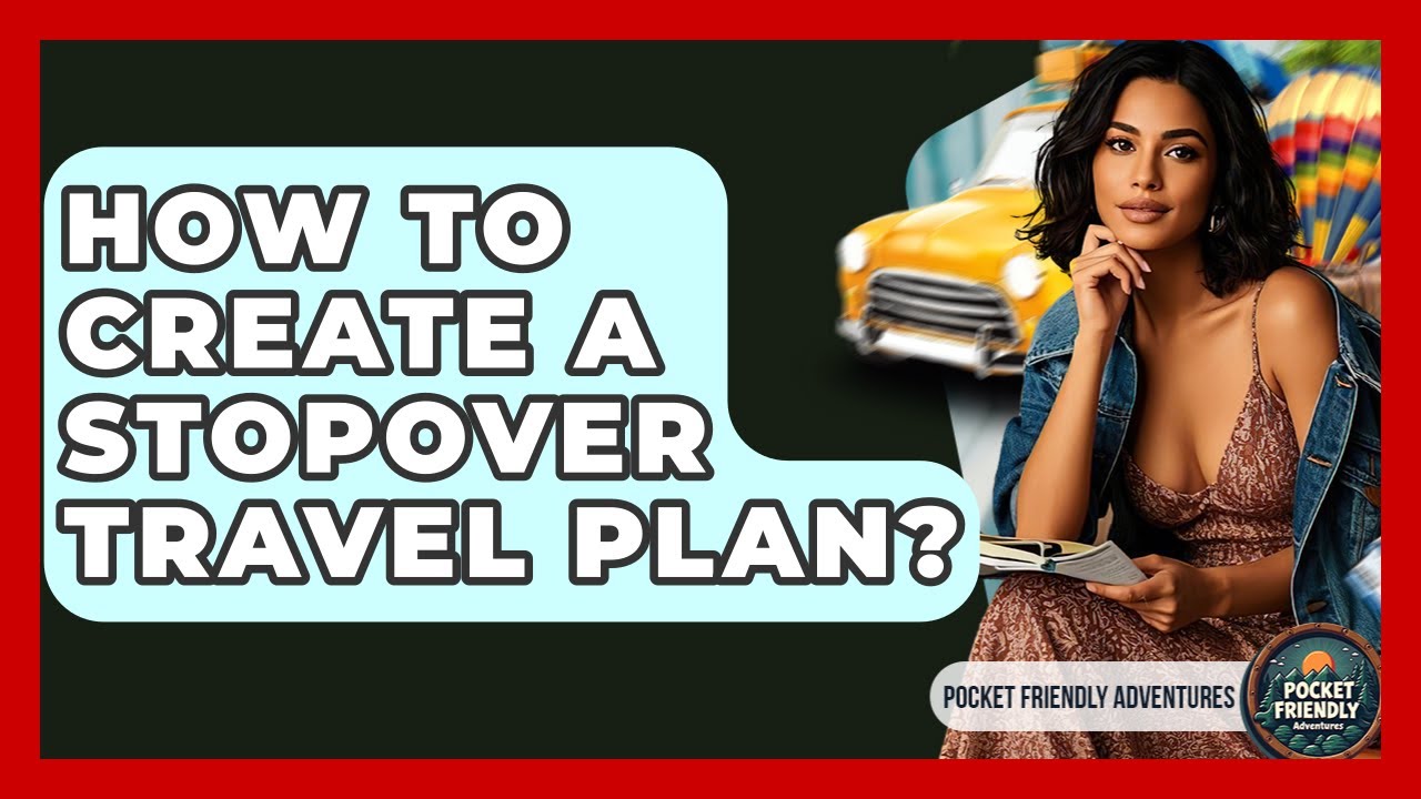 How To Create A Stopover Travel Plan? - Pocket Friendly Adventures