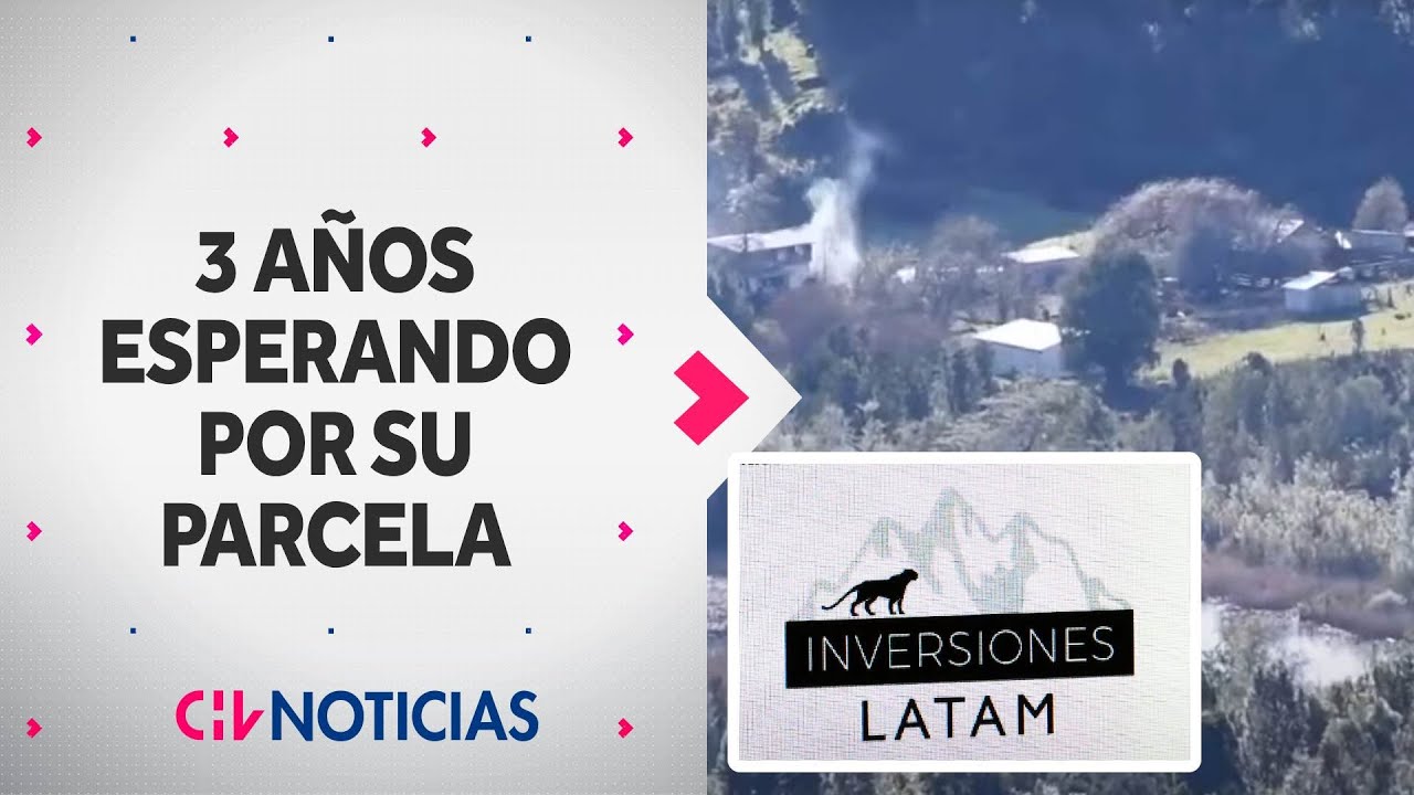TRES AÑOS ESPERANDO por sus parcelas: Acusan engaño de empresa Inversiones Latam - CHV Noticias