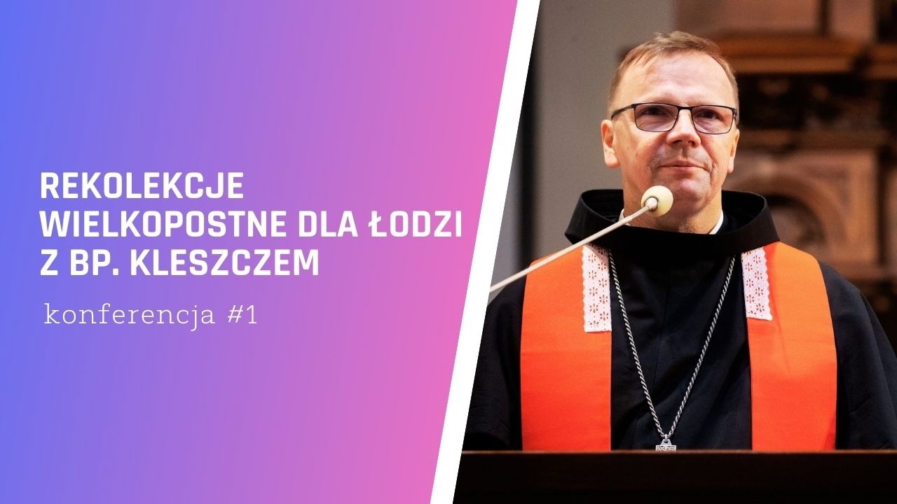 Wielkopostne Rekolekcje dla Łodzi z Bp. Kleszczem | konferencja #1