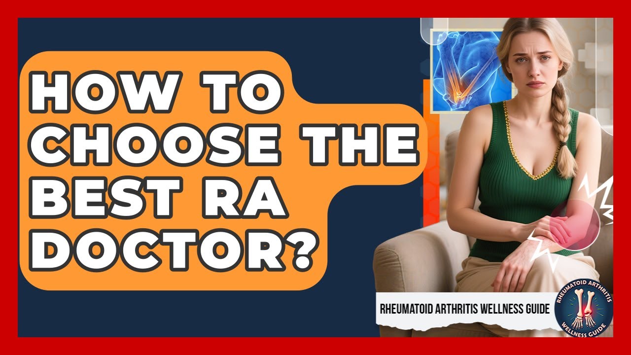 How To Choose The Best RA Doctor? - Rheumatoid Arthritis Wellness Guide