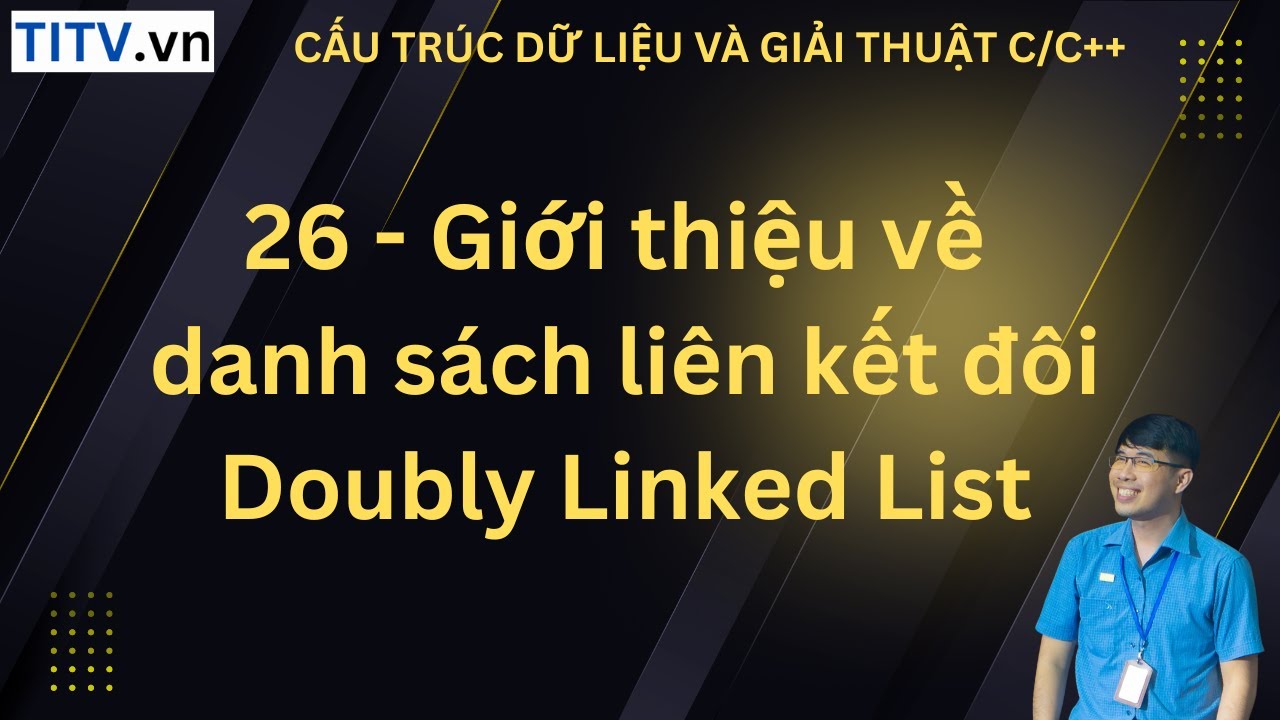 26. Giới thiệu về danh sách liên kết đôi - Doubly Linked List
