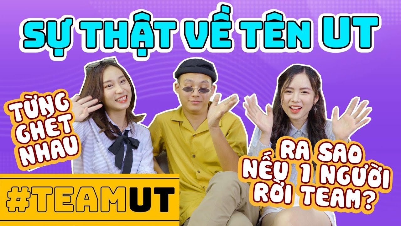 Team UT lần đầu kể hết/ từng ghét nhau, ra sao nếu 1 người rời team?