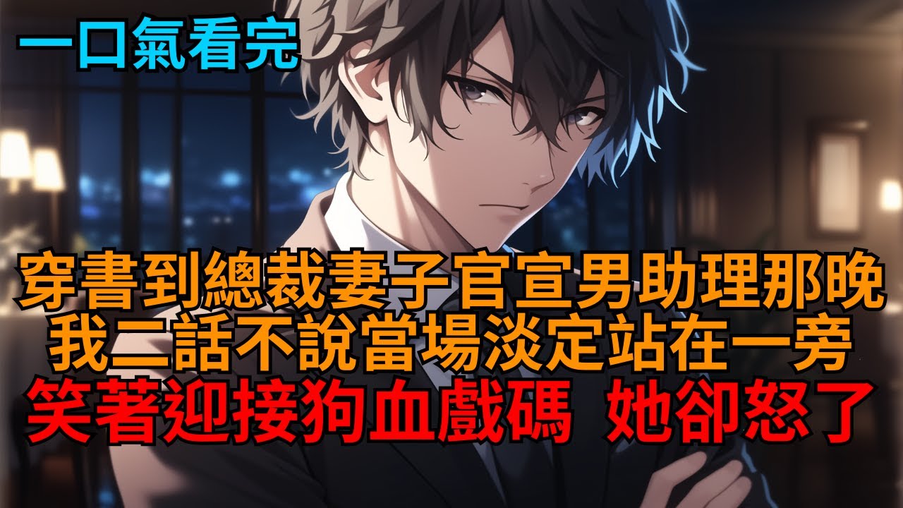 【反套路】穿書虐文男主，我冷笑著準備離婚迎接狗血劇情，然而總裁妻子反手打臉心機男助理，我愣住了。  #小说推荐 #一口气看完