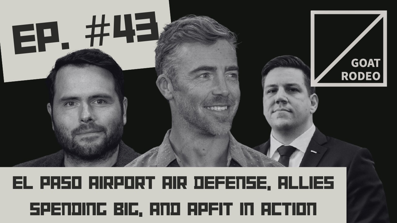 Goat Rodeo #43 - El Paso Airport Air Defense, Allies Spending Big, and APFIT in Action
