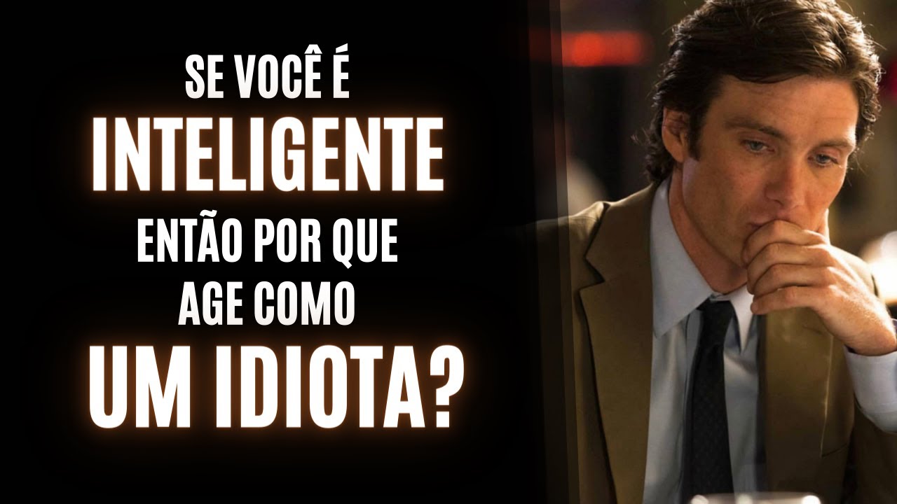 Se VOCÊ É INTELIGENTE, Então POR QUE AGE COMO UM IDIOTA? | A Burrice Te Engana