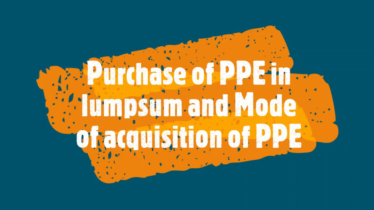 Property, Plant and Equipment | Purchase in lumpsum and Mode of acquisition of PPE