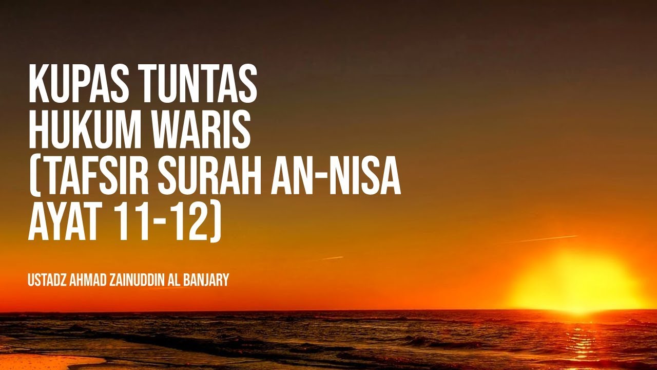 Kupas Tuntas Ilmu Waris - Tafsir Surah An-Nisa Ayat : 11-12 Bag. 3 - Ustadz Ahmad Zainuddin