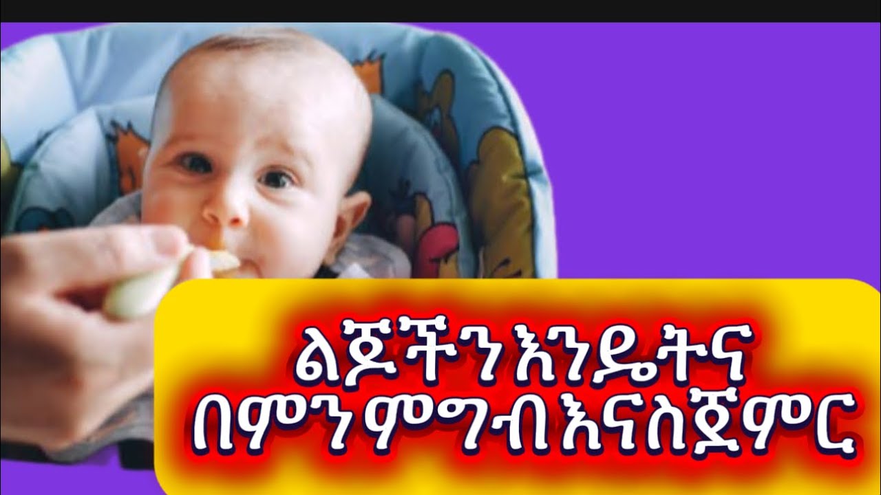 ልጆችን እንዴትና በምን ምግብ እናስጀምር