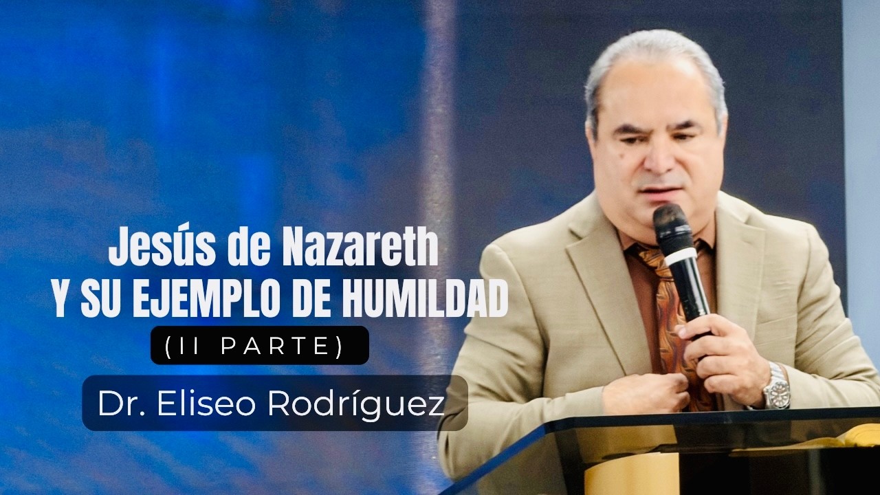 JESÚS DE NAZARET Y SU EJEMPLO DE HUMILDAD (PARTE II) | Dr. Eliseo Rodriguez  | 3/10/2026
