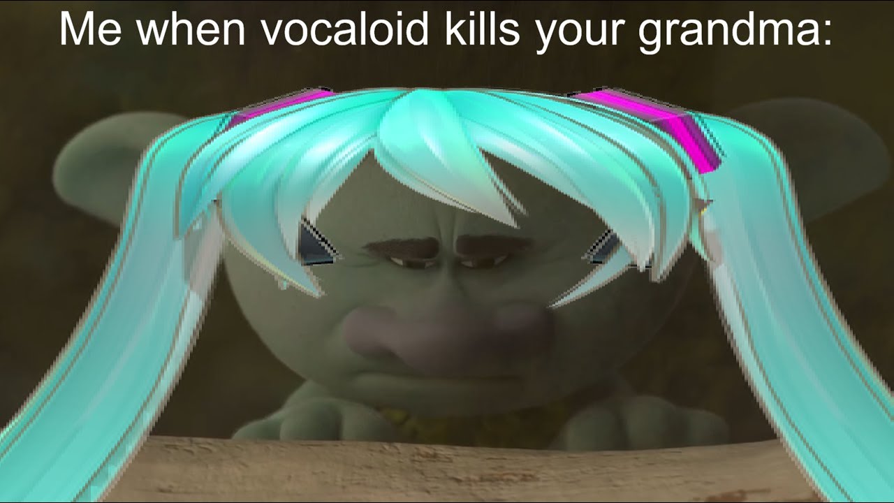BECAUSE VOCALOID KILLED MY GRANDMA