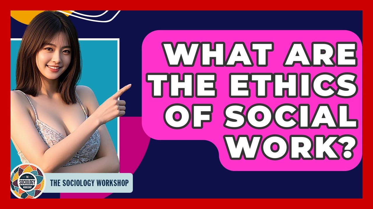 What Are The Ethics Of Social Work? - The Sociology Workshop
