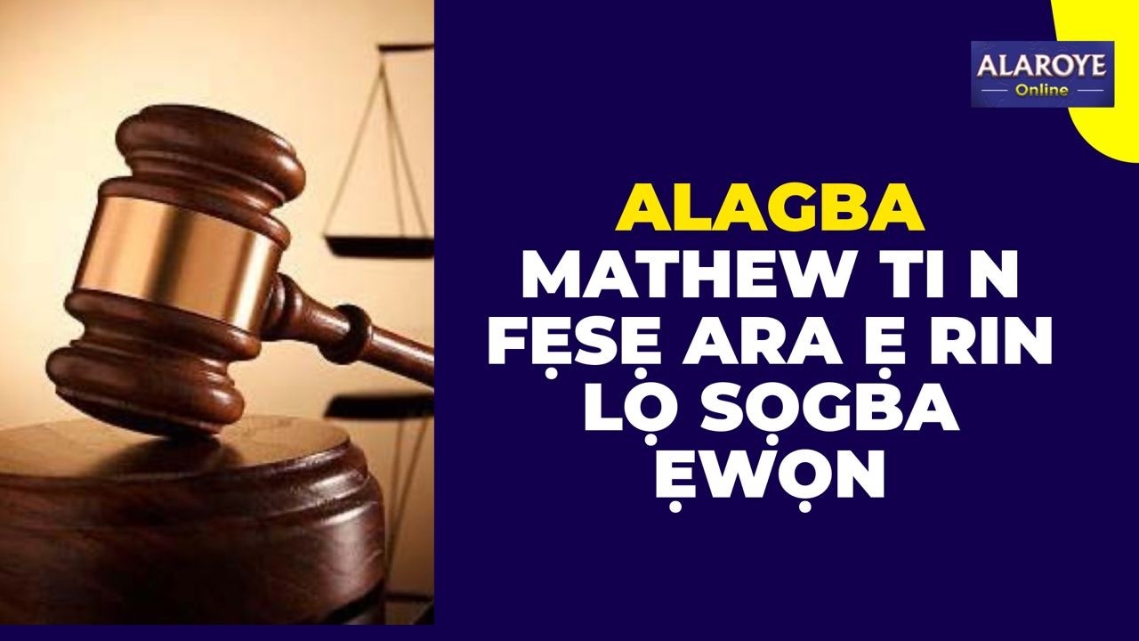 YOO ṢORO KI ALAGBA MATHEW MA ṢẸWỌN, O TI FỌWỌ ARA Ẹ WA A