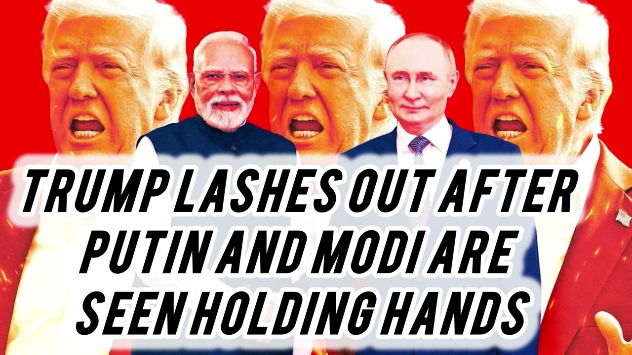 Trump Lashes Out After Putin and Modi Are Seen Holding Hands