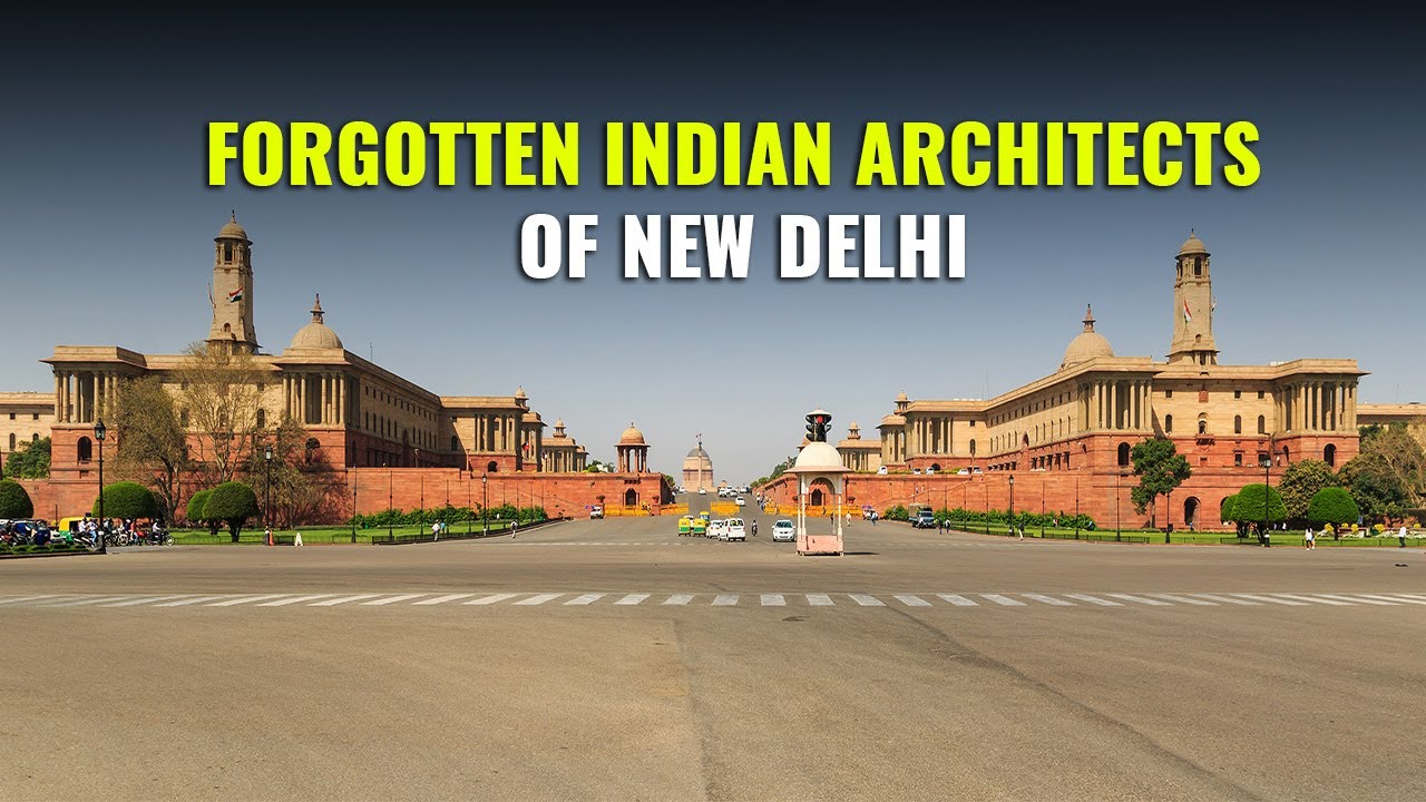 Forgotten Indian Architects Who Designed New Delhi As The Capital Of India During British Raj
