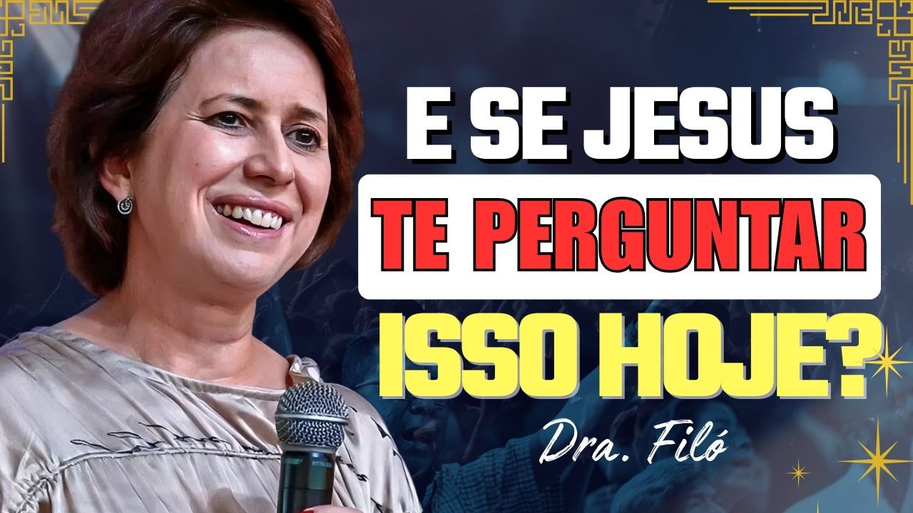 Se Jesus Te Perguntar Hoje: “Queres Ser Curado?” O Que Você Responderia? | Dra. Filó